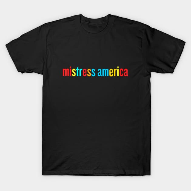 Mistress America T-Shirt by lordbaelish643